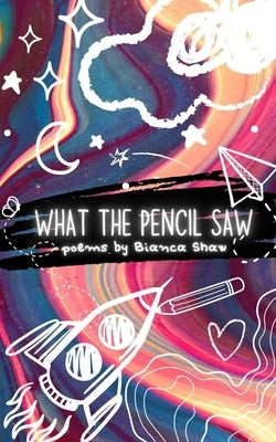 What the Pencil Saw by Shaw, Bianca