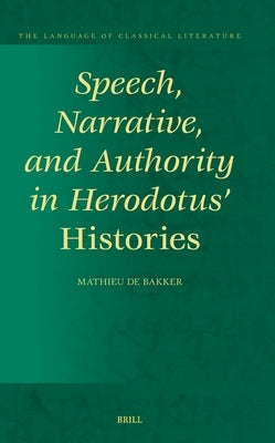 Speech, Narrative, and Authority in Herodotus' Histories by P. de Bakker, Mathieu