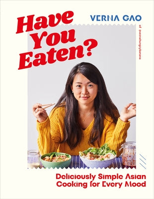 Have You Eaten?: Deliciously Simple Asian Cooking for Every Mood by Gao, Verna