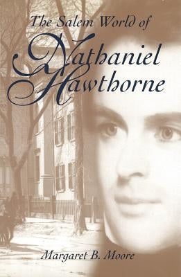 The Salem World of Nathaniel Hawthorne by Moore, Margaret B.