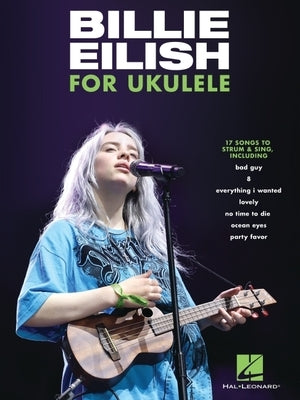 Billie Eilish for Ukulele: 17 Songs to Strum & Sing by Eilish, Billie