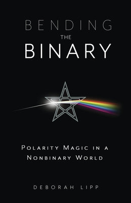 Bending the Binary: Polarity Magic in a Nonbinary World by Lipp, Deborah