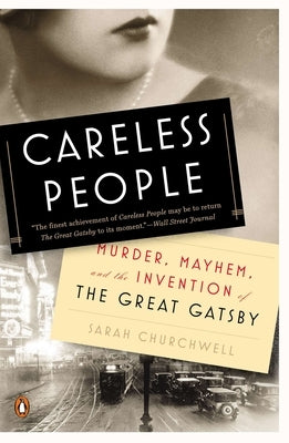 Careless People: Murder, Mayhem, and the Invention of The Great Gatsby by Churchwell, Sarah