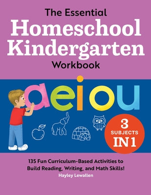 The Essential Homeschool Kindergarten Workbook: 135 Fun Curriculum-Based Activities to Build Reading, Writing, and Math Skills! by Lewallen, Hayley