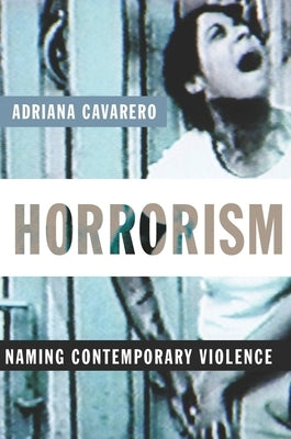 Horrorism: Naming Contemporary Violence by Cavarero, Adriana