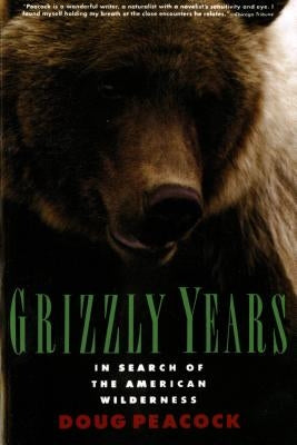 Grizzly Years: In Search of the American Wilderness by Peacock, Doug