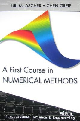 A First Course on Numerical Methods by Ascher, Uri M.