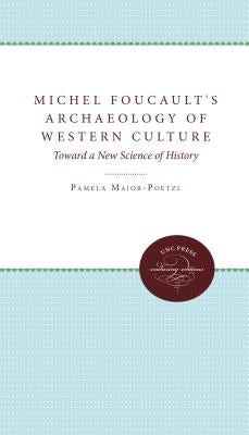 Michel Foucault's Archaeology of Western Culture: Toward a New Science of History by Major-Poetzl, Pamela