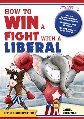 How to Win a Fight with a Liberal by Kurtzman, Daniel