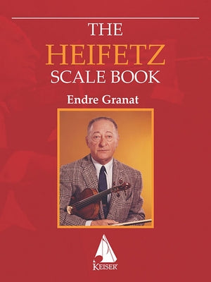 The Heifetz: Scale Book for Violin Jascha Heifetz Scale Routines Edited by Endre Granat Classical Violin Method Book for Technique Development Advance by Heifetz, Jascha