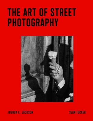 The Art of Street Photography by Tucker, Sean