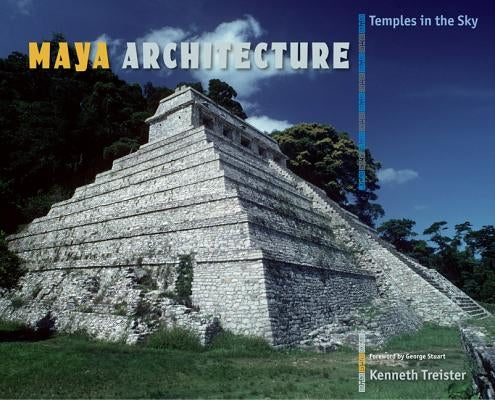 Maya Architecture: Temples in the Sky by Treister, Kenneth