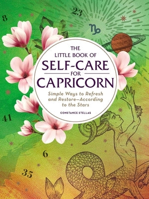 The Little Book of Self-Care for Capricorn: Simple Ways to Refresh and Restore--According to the Stars by Stellas, Constance