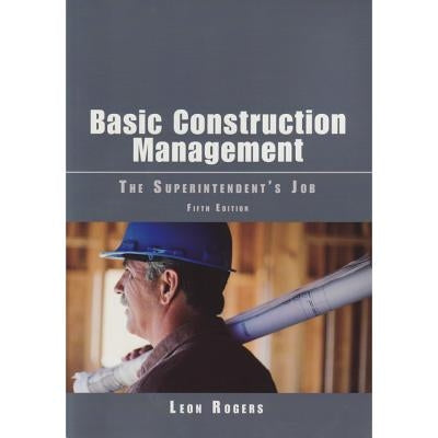 Basic Construction Management: The Superintendent's Job by Rogers, Leon