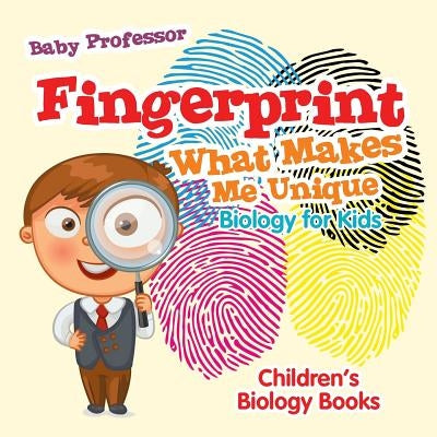 Fingerprint - What Makes Me Unique: Biology for Kids Children's Biology Books by Baby Professor