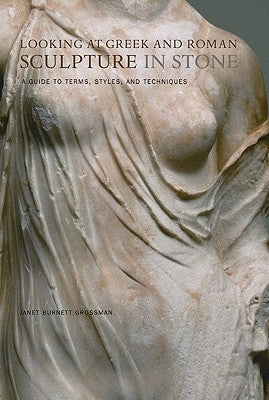 Looking at Greek and Roman Sculpture in Stone: A Guide to Terms, Styles, and Techniques by Grossman, Janet Burnett