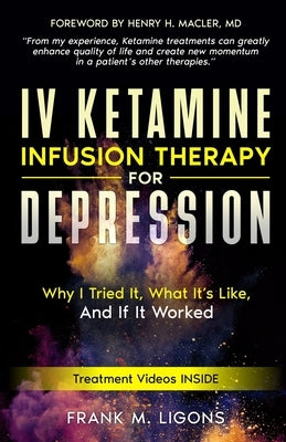 IV Ketamine Infusion Therapy for Depression: Why I tried It, What It's Like, and If It Worked by Ligons, Frank M.
