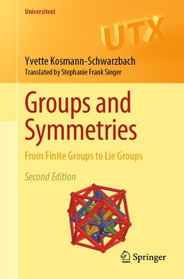 Groups and Symmetries: From Finite Groups to Lie Groups by Kosmann-Schwarzbach, Yvette