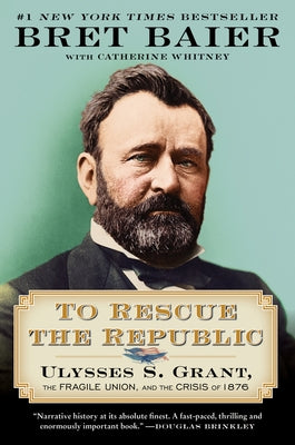 To Rescue the Republic: Ulysses S. Grant, the Fragile Union, and the Crisis of 1876 by Baier, Bret