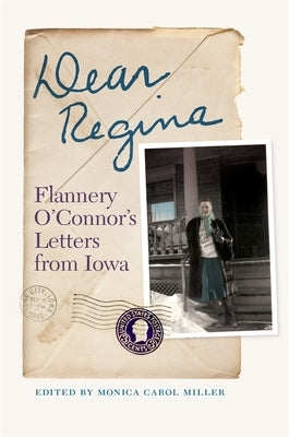 Dear Regina: Flannery O'Connor's Letters from Iowa by Miller, Monica Carol