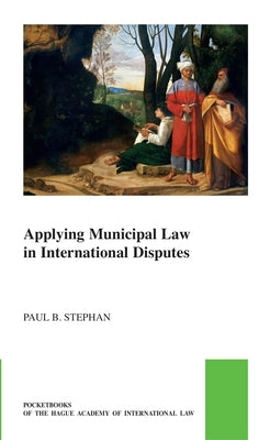 Applying Municipal Law in International Disputes by B. Stephan, Paul