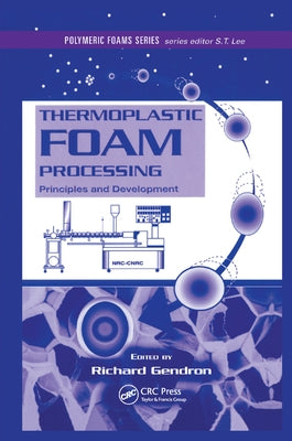 Thermoplastic Foam Processing: Principles and Development by Gendron, Richard