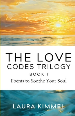 The Love Codes Trilogy: Book I by Kimmel, Laura