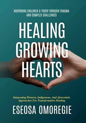 Healing Growing Hearts by Omoregie, Eseosa Karen