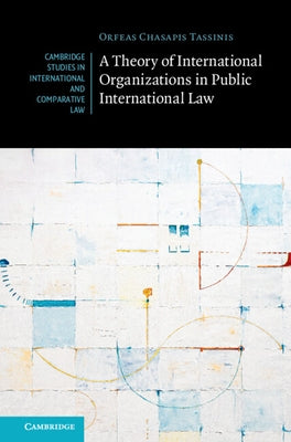 A Theory of International Organizations in Public International Law by Chasapis Tassinis, Orfeas
