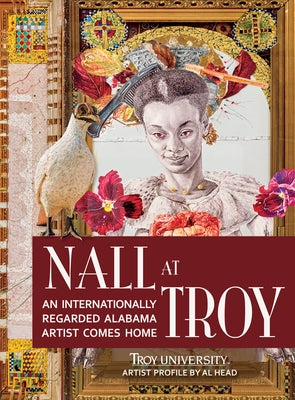 Nall at Troy: An Internationally Regarded Alabama Artist Comes Home by Nall