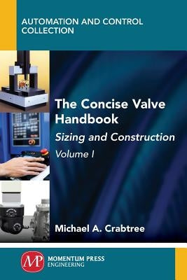 The Concise Valve Handbook, Volume I: Sizing and Construction by Crabtree, Michael a.