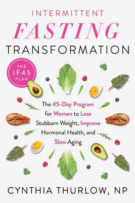 Intermittent Fasting Transformation: The 45-Day Program for Women to Lose Stubborn Weight, Improve Hormonal Health, and Slow Aging by Thurlow, Cynthia