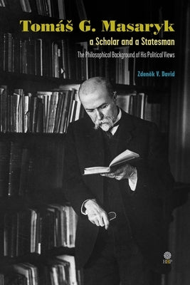 Tomás G. Masaryk a Scholar and a Statesman. The Philosophical Background of His Political Views by David, Zdeněk V.