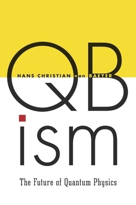 Qbism: The Future of Quantum Physics by Von Baeyer, Hans Christian