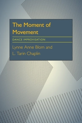 The Moment Of Movement: Dance Improvisation by Blom, Lynne Anne