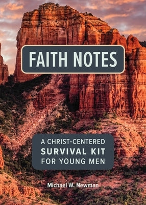 Faith Notes: A Christ-Centered Survival Kit for Young Men by Newman, Michael W.