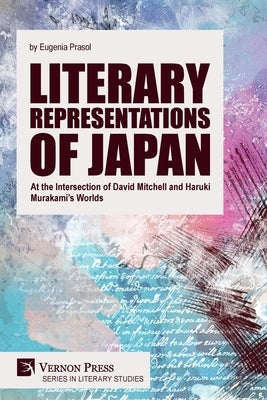 Literary Representations of Japan: At the Intersection of David Mitchell and Haruki Murakami's Worlds by Prasol, Eugenia