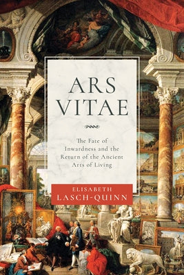 Ars Vitae: The Fate of Inwardness and the Return of the Ancient Arts of Living by Lasch-Quinn, Elisabeth