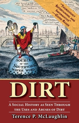 Dirt: A Social History as Seen Through the Uses and Abuses of Dirt by McLaughlin, Terence