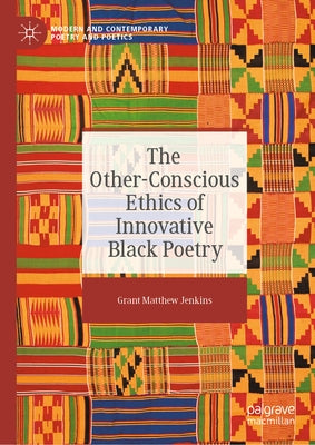 The Other-Conscious Ethics of Innovative Black Poetry by Jenkins, Grant Matthew