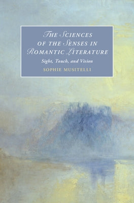 The Sciences of the Senses in Romantic Literature by Musitelli, Sophie