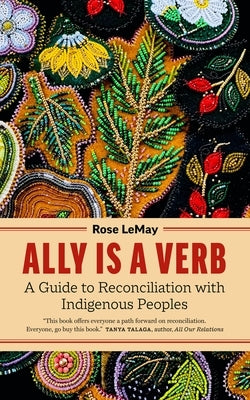 Ally Is a Verb: A Guide to Reconciliation with Indigenous Peoples by Lemay, Rose