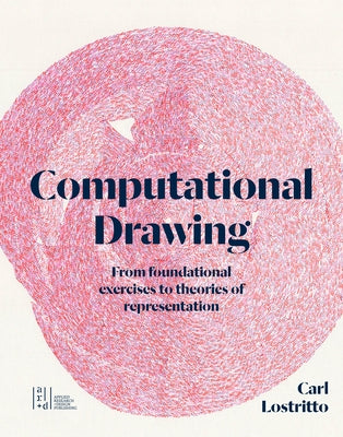 Computational Drawing: From Foundational Exercises to Theories of Representation by Lostritto, Carl