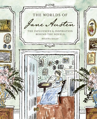 The Worlds of Jane Austen: The Influences and Inspiration Behind the Novels by Kelly, Helena