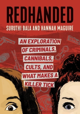 Redhanded: An Exploration of Criminals, Cannibals, Cults, and What Makes a Killer Tick by Bala, Suruthi