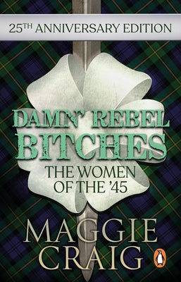 Damn' Rebel Bitches: The Women of the '45 by Craig, M.