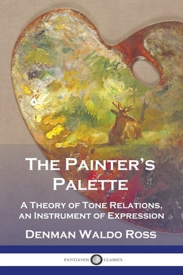 The Painter's Palette: A Theory of Tone Relations, an Instrument of Expression by Ross, Denman Waldo