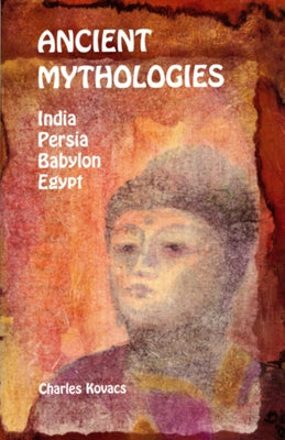 Ancient Mythologies: India, Persia, Babylon, Egypt by Kovacs, Charles