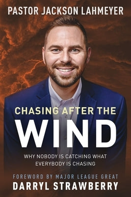 Chasing After the Wind: Why Nobody Is Catching What Everybody Is Chasing by Lahmeyer, Jackson