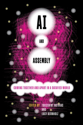 AI and Assembly: Coming Together and Apart in a Datafied World by Nothias, Toussaint